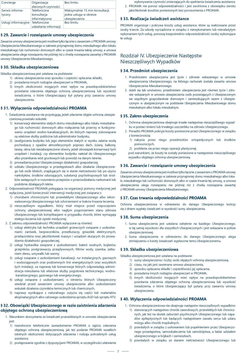 Zawarcie i rozwiązanie umowy ubezpieczenia Zawarcie umowy ubezpieczenia jest możliwe tylko łącznie z zawarciem z PROAMA umowy Ubezpieczenia Mieszkaniowego w zakresie przynajmniej domu mieszkalnego