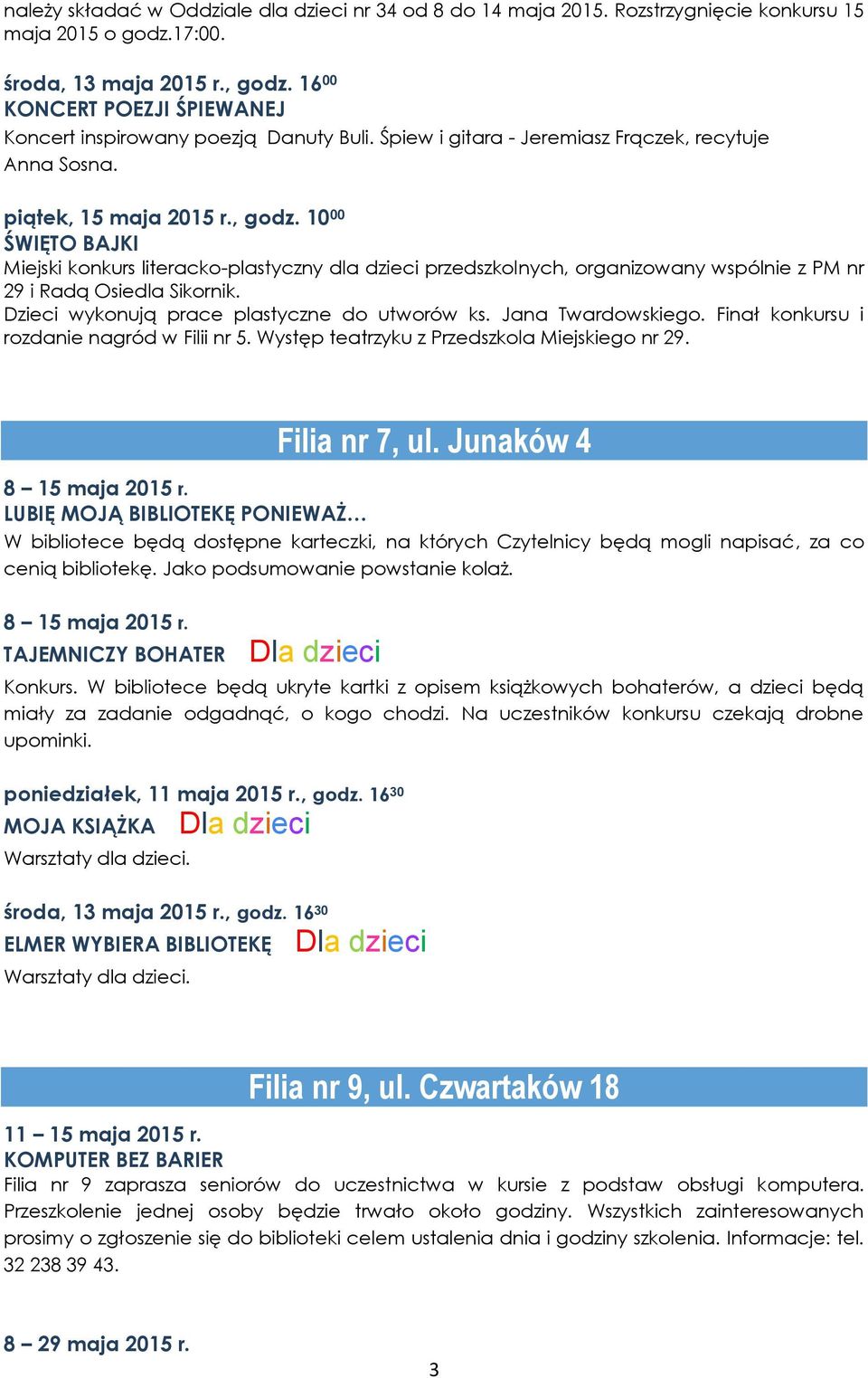 10 00 ŚWIĘTO BAJKI Miejski konkurs literacko-plastyczny dla dzieci przedszkolnych, organizowany wspólnie z PM nr 29 i Radą Osiedla Sikornik. Dzieci wykonują prace plastyczne do utworów ks.