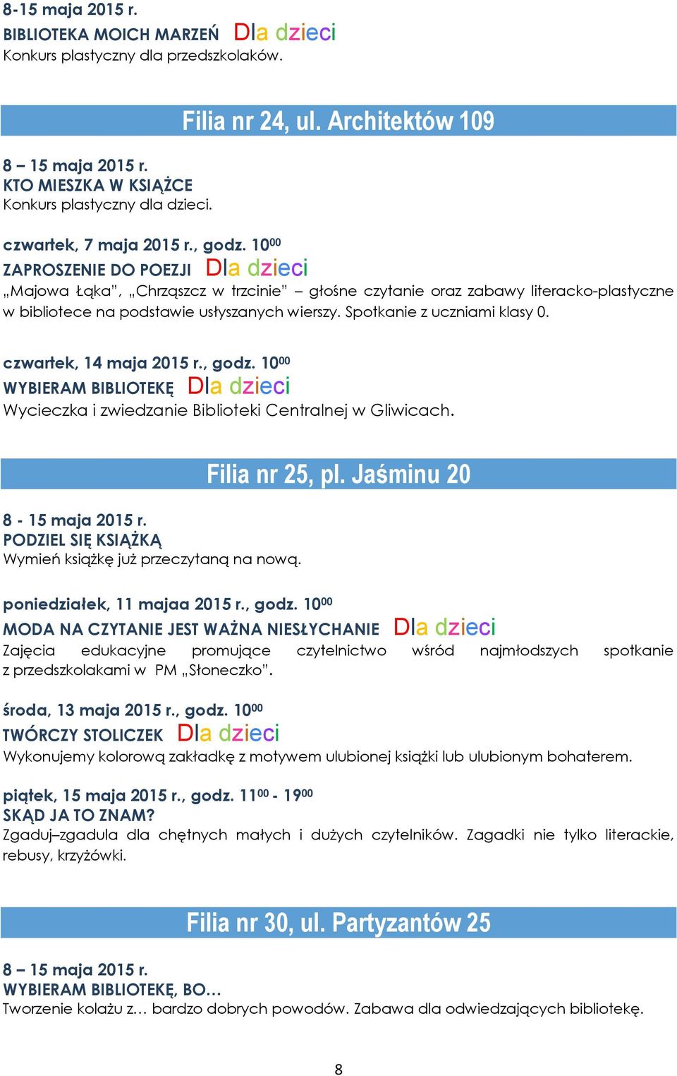 czwartek, 14 maja 2015 r., godz. 10 00 WYBIERAM BIBLIOTEKĘ Wycieczka i zwiedzanie Biblioteki Centralnej w Gliwicach. 8-15 maja 2015 r. PODZIEL SIĘ KSIĄŻKĄ Wymień książkę już przeczytaną na nową.