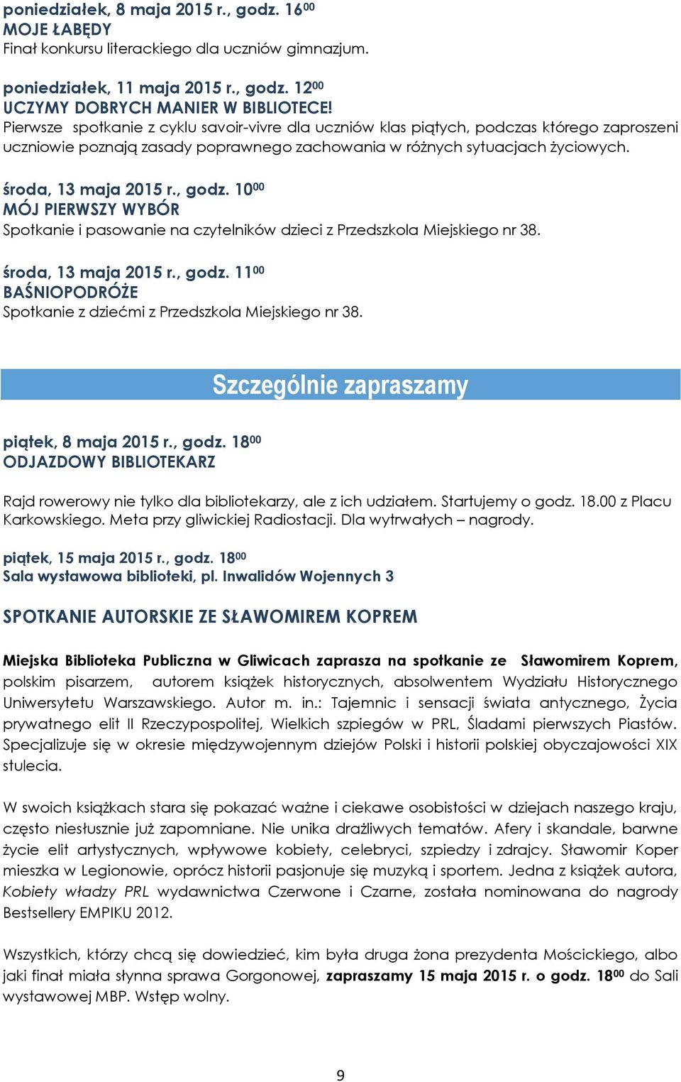 , godz. 10 00 MÓJ PIERWSZY WYBÓR Spotkanie i pasowanie na czytelników dzieci z Przedszkola Miejskiego nr 38. środa, 13 maja 2015 r., godz. 11 00 BAŚNIOPODRÓŻE Spotkanie z dziećmi z Przedszkola Miejskiego nr 38.