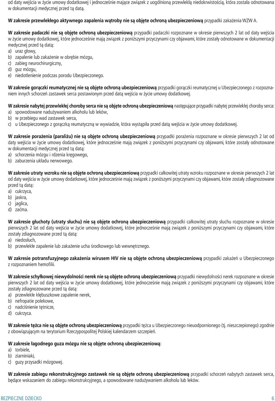 W zakresie padaczki nie są objęte ochroną ubezpieczeniową przypadki padaczki rozpoznane w okresie pierwszych 2 lat od daty wejścia w życie umowy dodatkowej, które jednocześnie mają związek z