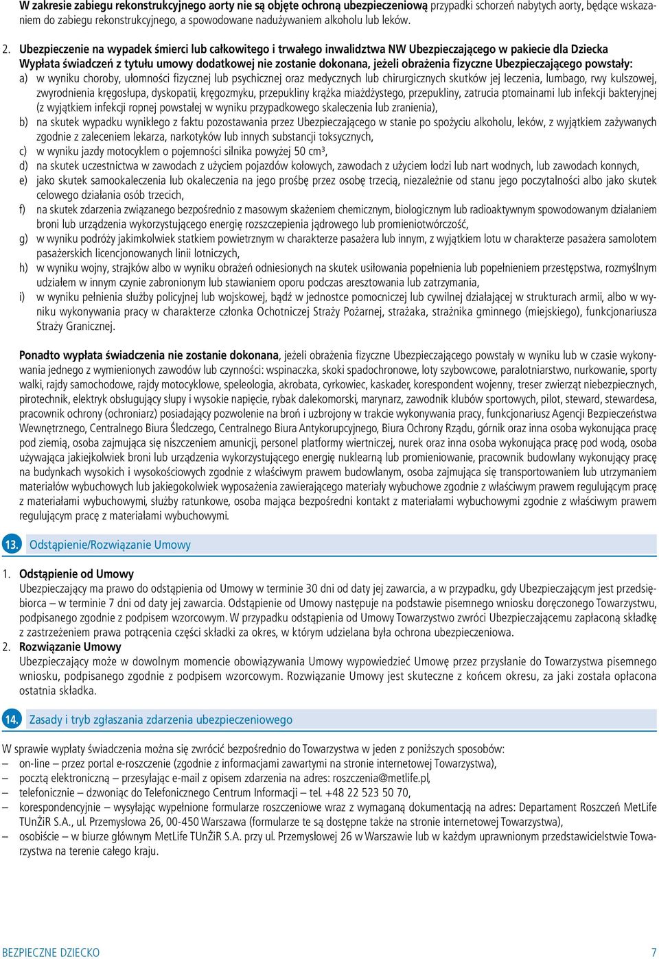 Ubezpieczenie na wypadek śmierci lub całkowitego i trwałego inwalidztwa NW Ubezpieczającego w pakiecie dla Dziecka Wypłata świadczeń z tytułu umowy dodatkowej nie zostanie dokonana, jeżeli obrażenia