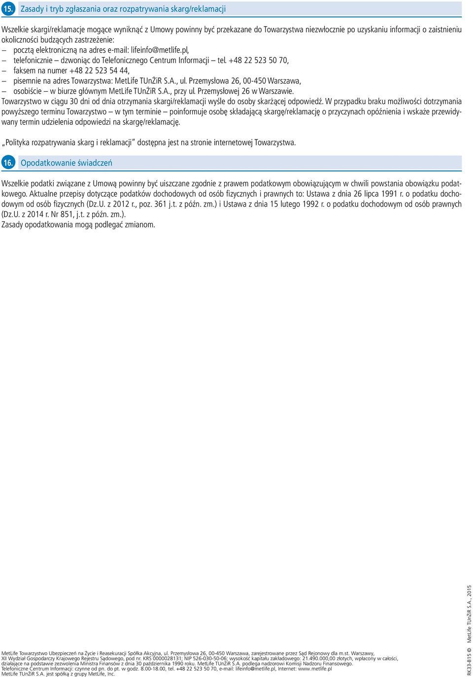 +48 22 523 50 70, faksem na numer +48 22 523 54 44, pisemnie na adres Towarzystwa: MetLife TUnŻiR S.A., ul. Przemysłowa 26, 00-450 Warszawa, osobiście w biurze głównym MetLife TUnŻiR S.A., przy ul.