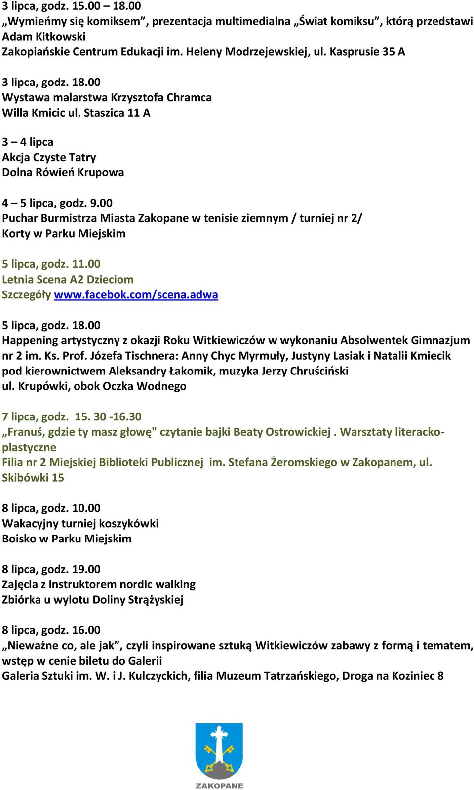 00 Puchar Burmistrza Miasta Zakopane w tenisie ziemnym / turniej nr 2/ Korty w Parku Miejskim 5 lipca, godz. 11.00 Letnia Scena A2 Dzieciom Szczegóły www.facebok.com/scena.adwa 5 lipca, godz. 18.