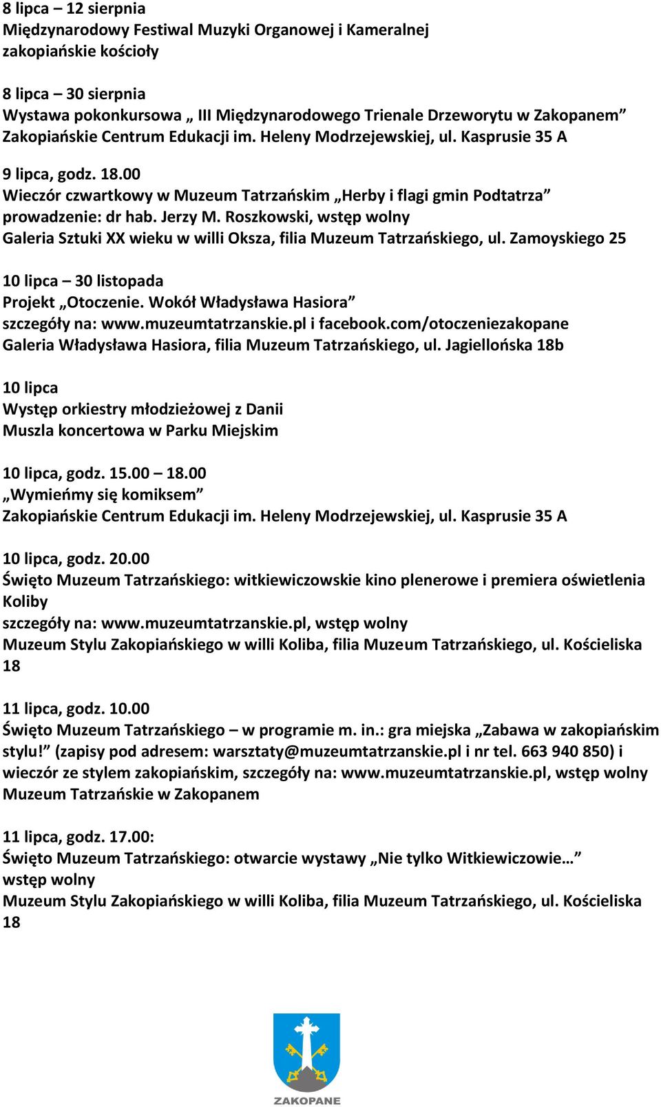 Roszkowski, wstęp wolny Galeria Sztuki XX wieku w willi Oksza, filia Muzeum Tatrzańskiego, ul. Zamoyskiego 25 10 lipca 30 listopada Projekt Otoczenie. Wokół Władysława Hasiora szczegóły na: www.