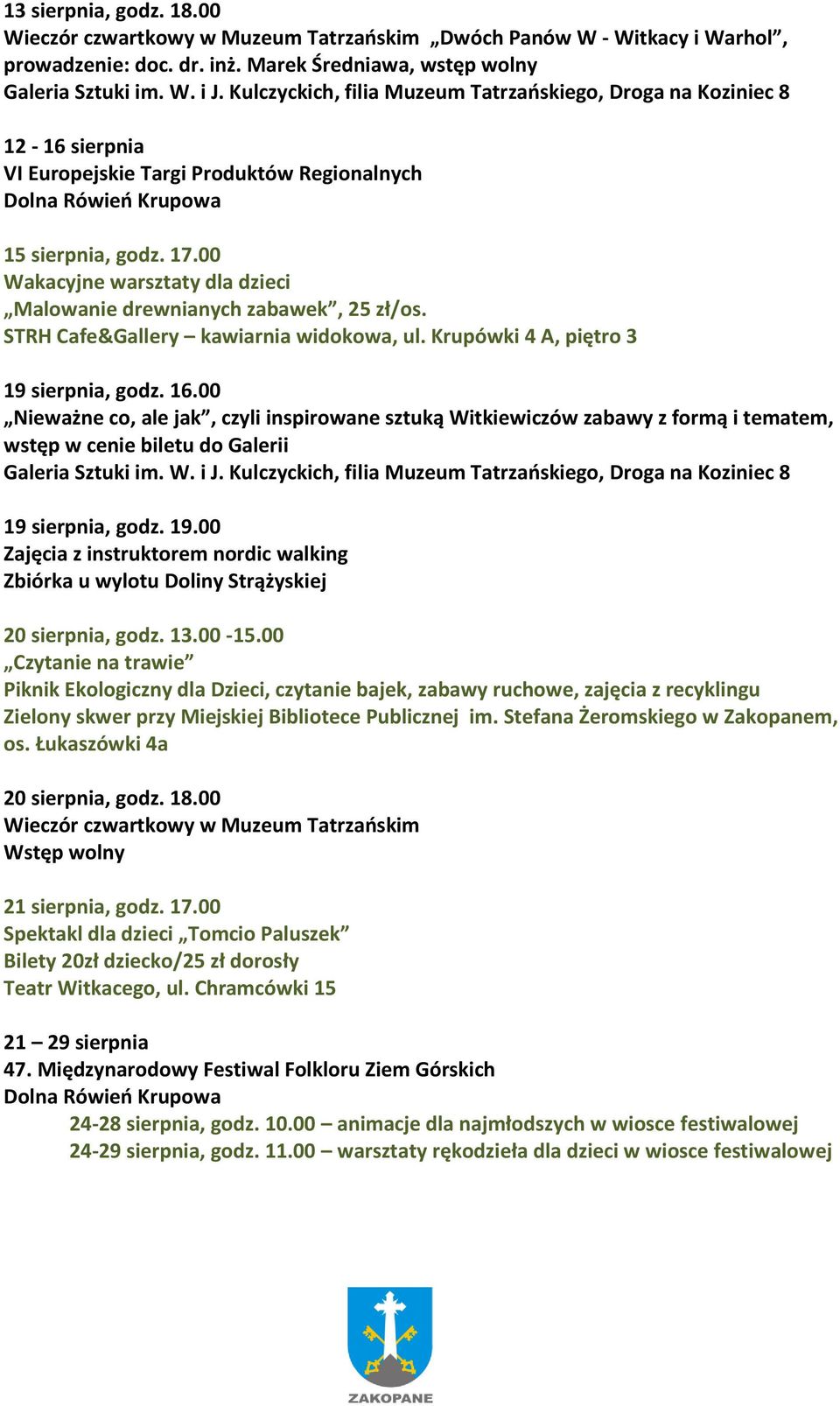 19.00 20 sierpnia, godz. 13.00-15.00 Czytanie na trawie Piknik Ekologiczny dla Dzieci, czytanie bajek, zabawy ruchowe, zajęcia z recyklingu Zielony skwer przy Miejskiej Bibliotece Publicznej im.