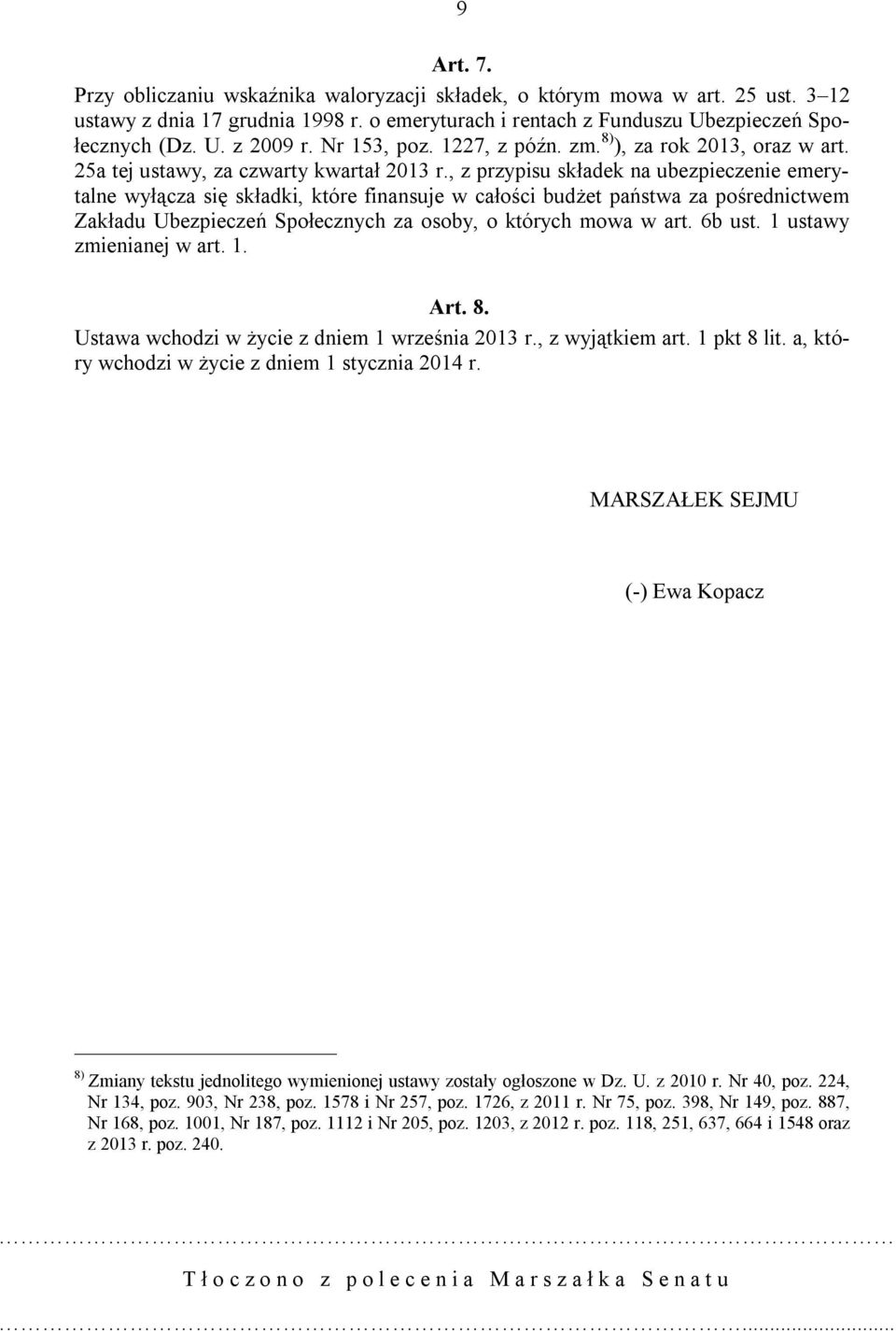 , z przypisu składek na ubezpieczenie emerytalne wyłącza się składki, które finansuje w całości budżet państwa za pośrednictwem Zakładu Ubezpieczeń Społecznych za osoby, o których mowa w art. 6b ust.