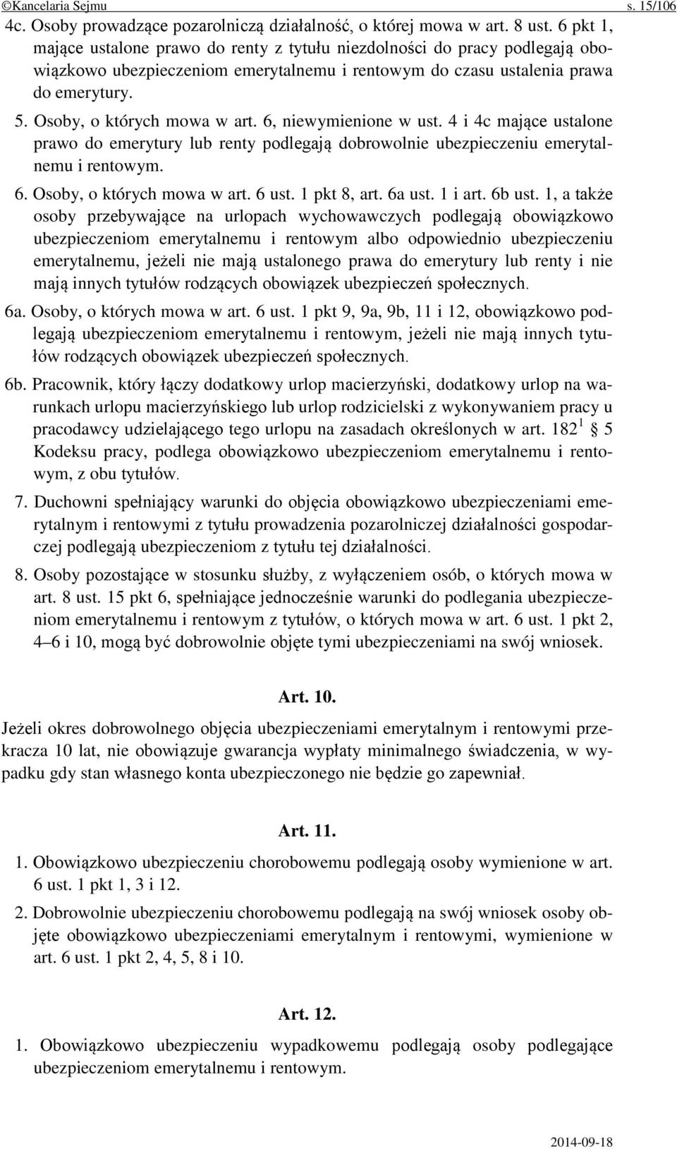 Osoby, o których mowa w art. 6, niewymienione w ust. 4 i 4c mające ustalone prawo do emerytury lub renty podlegają dobrowolnie ubezpieczeniu emerytalnemu i rentowym. 6. Osoby, o których mowa w art.