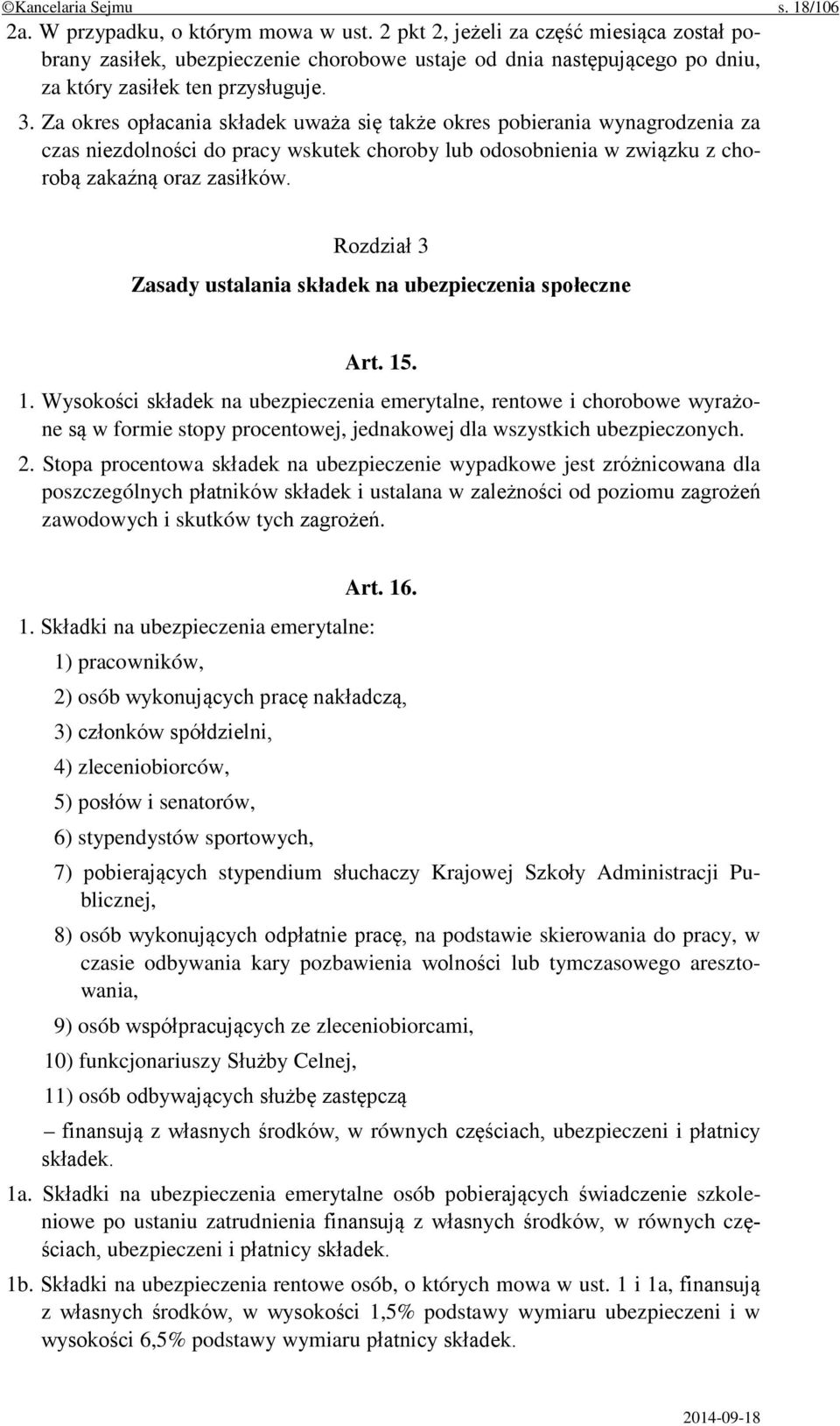 Za okres opłacania składek uważa się także okres pobierania wynagrodzenia za czas niezdolności do pracy wskutek choroby lub odosobnienia w związku z chorobą zakaźną oraz zasiłków.