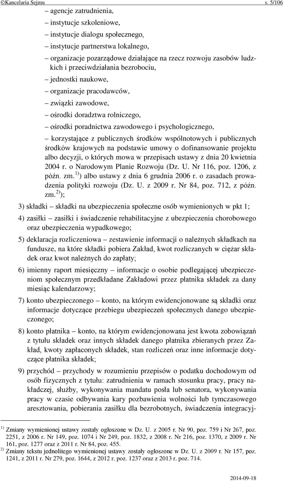 przeciwdziałania bezrobociu, jednostki naukowe, organizacje pracodawców, związki zawodowe, ośrodki doradztwa rolniczego, ośrodki poradnictwa zawodowego i psychologicznego, korzystające z publicznych