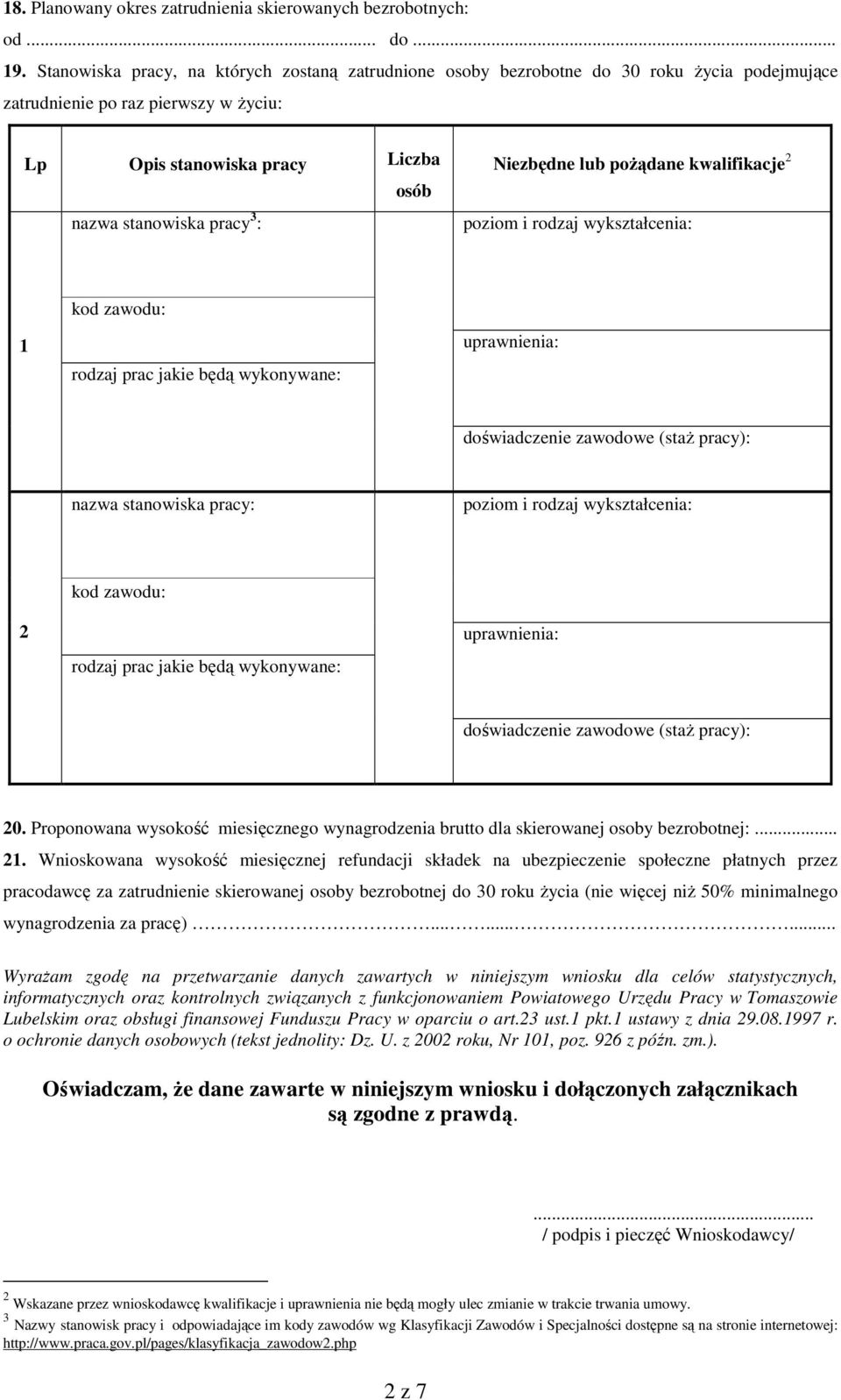 Niezbędne lub pożądane kwalifikacje 2 poziom i rodzaj wykształcenia: 1 kod zawodu: rodzaj prac jakie będą wykonywane: uprawnienia: doświadczenie zawodowe (staż pracy): nazwa stanowiska pracy: poziom