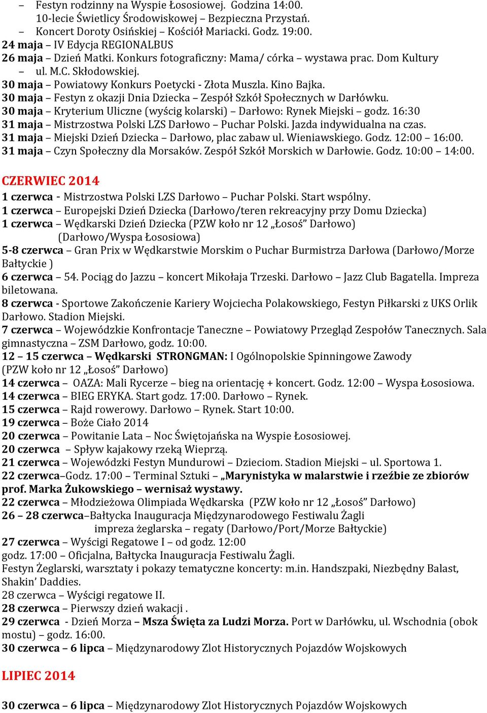 30 maja Festyn z okazji Dnia Dziecka Zespół Szkół Społecznych w Darłówku. 30 maja Kryterium Uliczne (wyścig kolarski) Darłowo: Rynek Miejski godz.