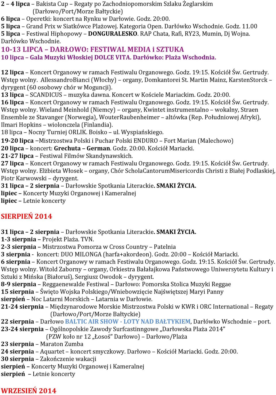 Darłówko: Plaża Wschodnia. 12 lipca Koncert Organowy w ramach Festiwalu Organowego. Godz. 19:15. Kościół Św. Gertrudy. Wstęp wolny. AllessandroBianci (Włochy) organy, Domkantorei St.