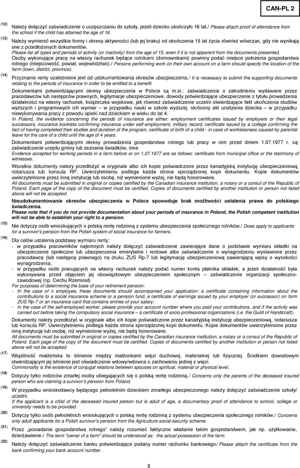 Należy wymienić wszystkie formy i okresy aktywności (lub jej braku) od ukończenia 15 lat życia również wówczas, gdy nie wynikają one z przedłożonych dokumentów.