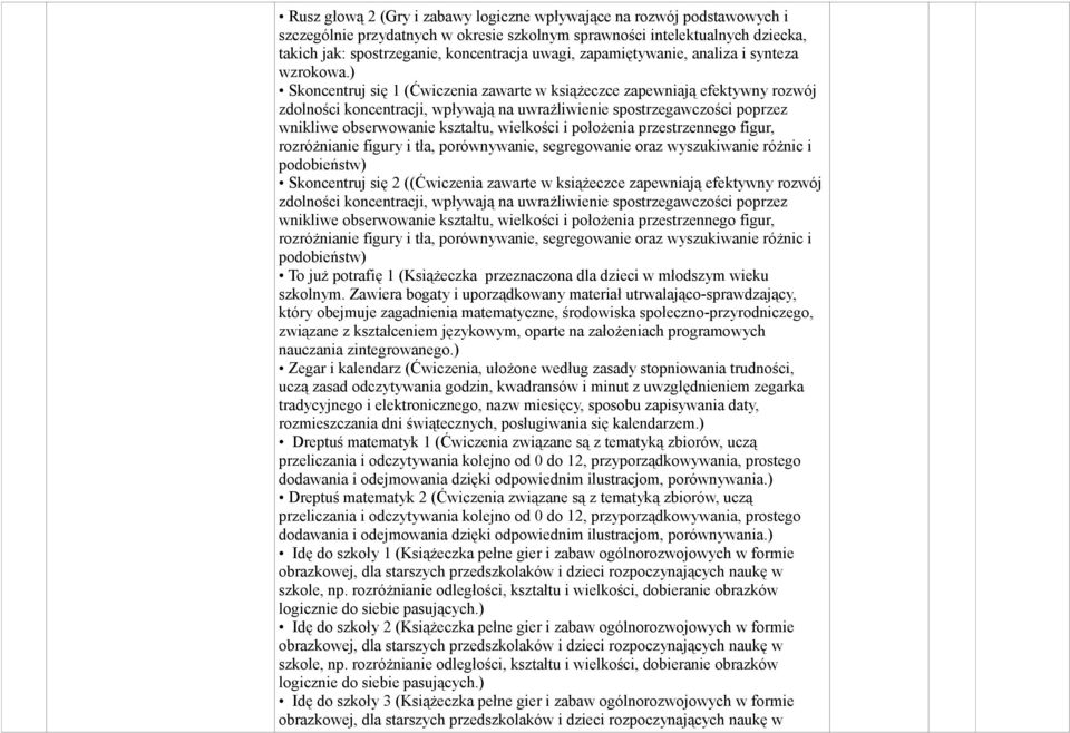 ) Skoncentruj się (Ćwiczenia zawarte w książeczce zapewniają efektywny rozwój zdolności koncentracji, wpływają na uwrażliwienie spostrzegawczości poprzez wnikliwe obserwowanie kształtu, wielkości i