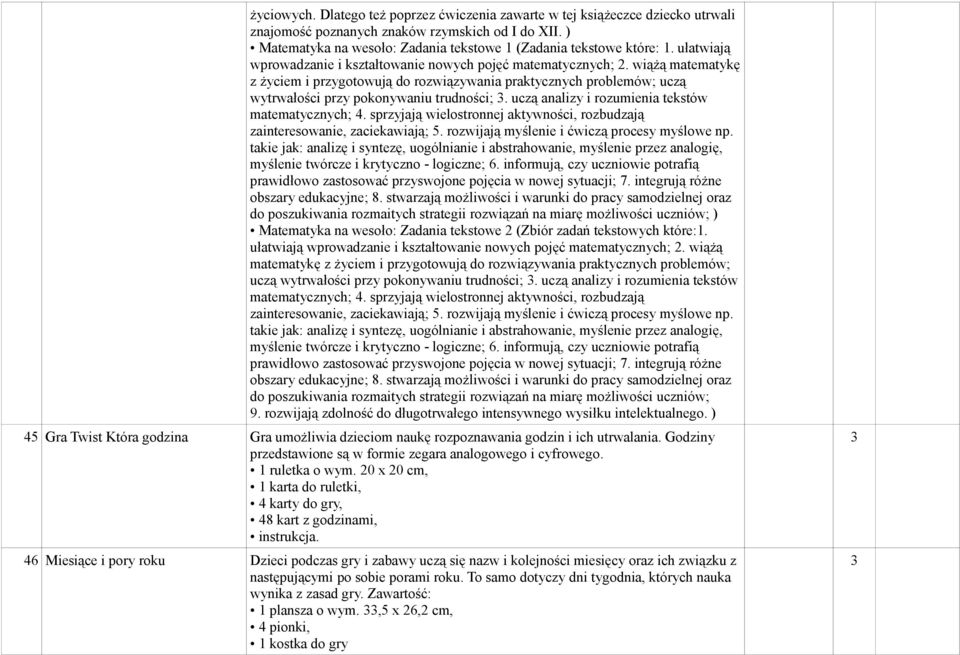 uczą analizy i rozumienia tekstów matematycznych; 4. sprzyjają wielostronnej aktywności, rozbudzają zainteresowanie, zaciekawiają; 5. rozwijają myślenie i ćwiczą procesy myślowe np.