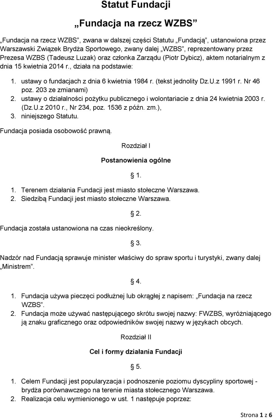 (tekst jednolity Dz.U.z 1991 r. Nr 46 poz. 203 ze zmianami) 2. ustawy o działalności pożytku publicznego i wolontariacie z dnia 24 kwietnia 2003 r. (Dz.U.z 2010 r., Nr 234, poz. 1536 z późn. zm.), 3.