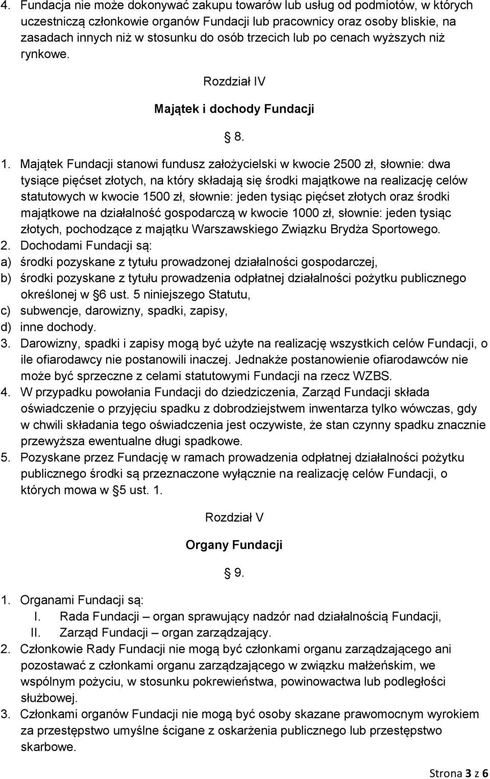 Majątek Fundacji stanowi fundusz założycielski w kwocie 2500 zł, słownie: dwa tysiące pięćset złotych, na który składają się środki majątkowe na realizację celów statutowych w kwocie 1500 zł,