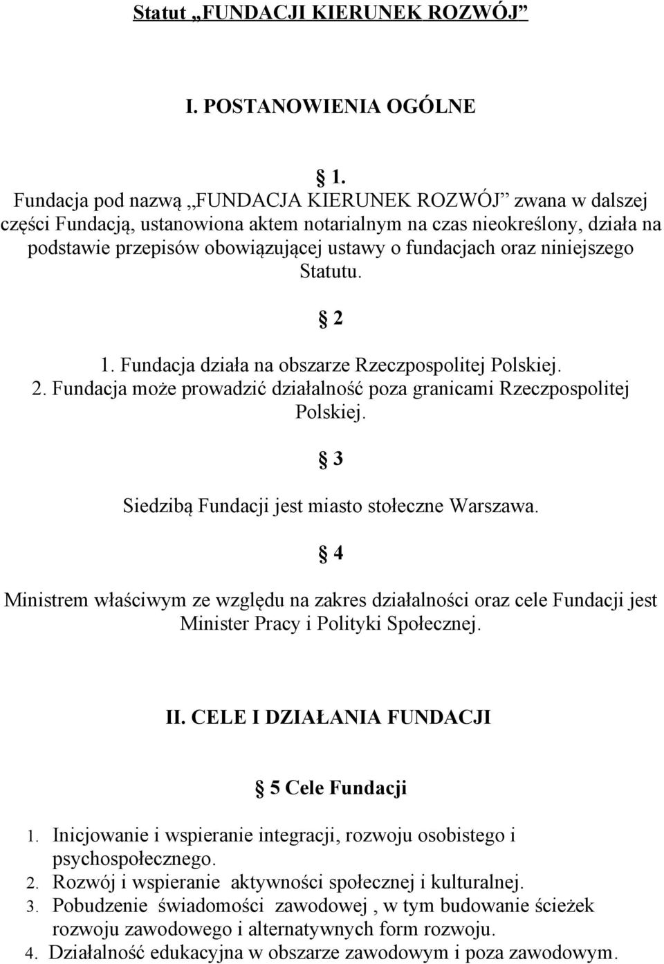 niniejszego Statutu. 2 1. Fundacja działa na obszarze Rzeczpospolitej Polskiej. 2. Fundacja może prowadzić działalność poza granicami Rzeczpospolitej Polskiej.