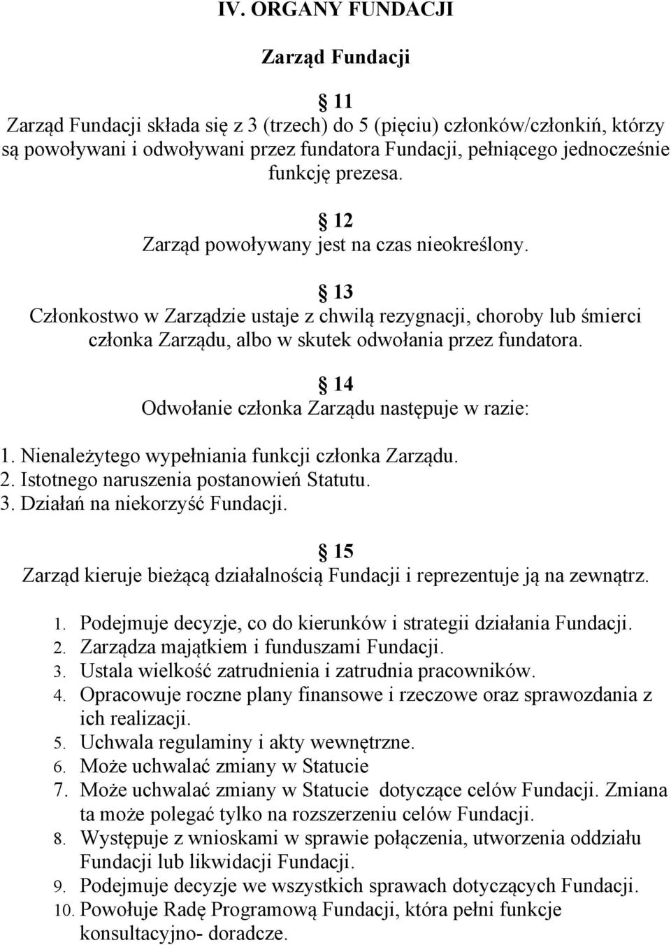 14 Odwołanie członka Zarządu następuje w razie: 1. Nienależytego wypełniania funkcji członka Zarządu. 2. Istotnego naruszenia postanowień Statutu. 3. Działań na niekorzyść Fundacji.