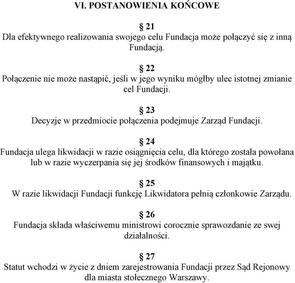 24 Fundacja ulega likwidacji w razie osiągnięcia celu, dla którego została powołana lub w razie wyczerpania się jej środków finansowych i majątku.