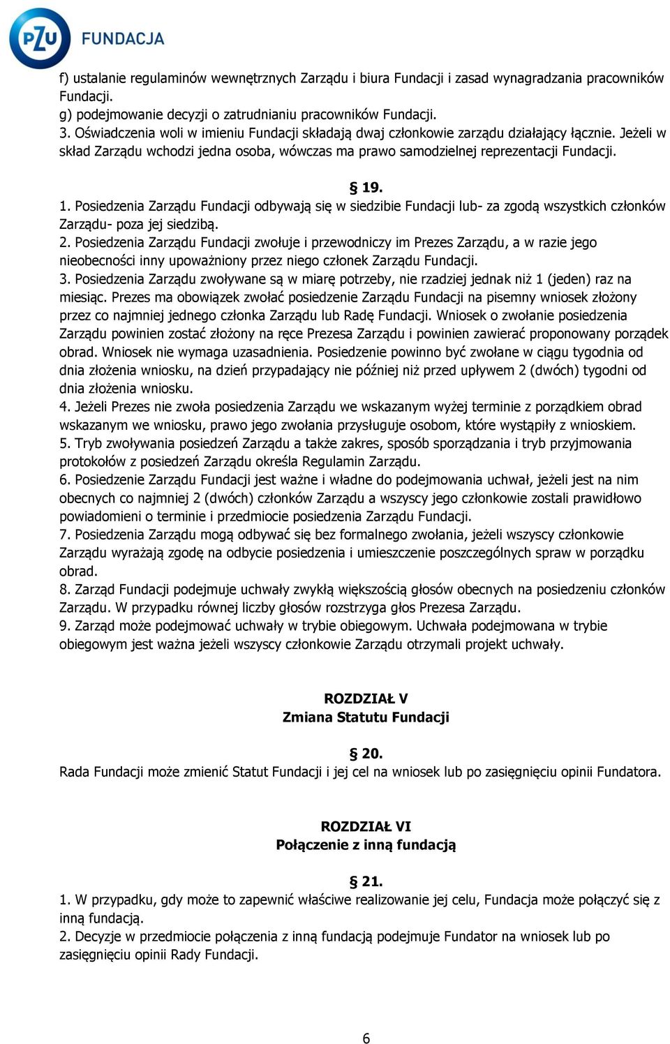 . 1. Posiedzenia Zarządu Fundacji odbywają się w siedzibie Fundacji lub- za zgodą wszystkich członków Zarządu- poza jej siedzibą. 2.