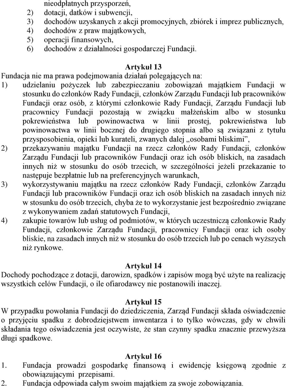 Artykuł 13 Fundacja nie ma prawa podejmowania działań polegających na: 1) udzielaniu pożyczek lub zabezpieczaniu zobowiązań majątkiem Fundacji w stosunku do członków Rady Fundacji, członków Zarządu