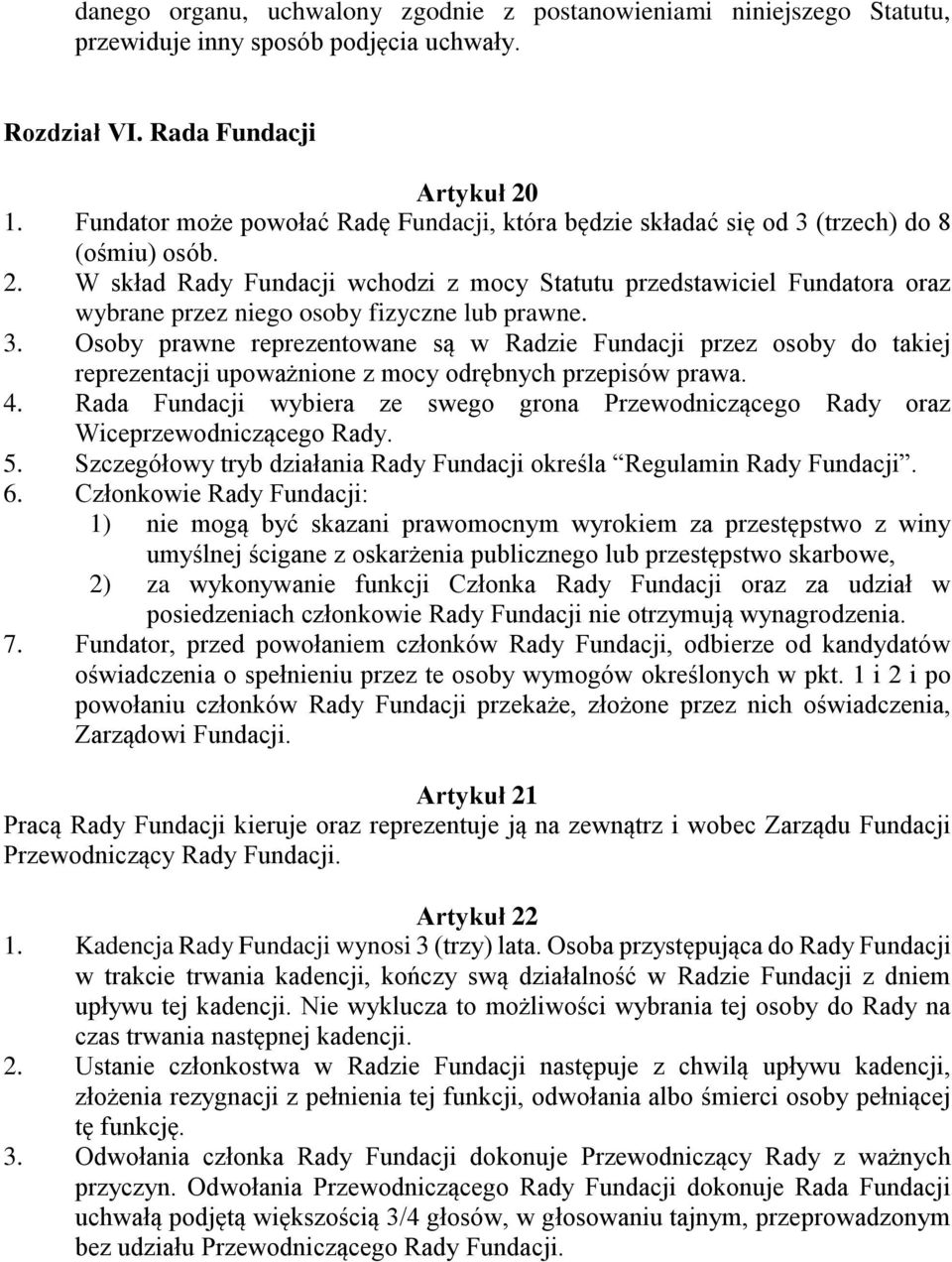 W skład Rady Fundacji wchodzi z mocy Statutu przedstawiciel Fundatora oraz wybrane przez niego osoby fizyczne lub prawne. 3.