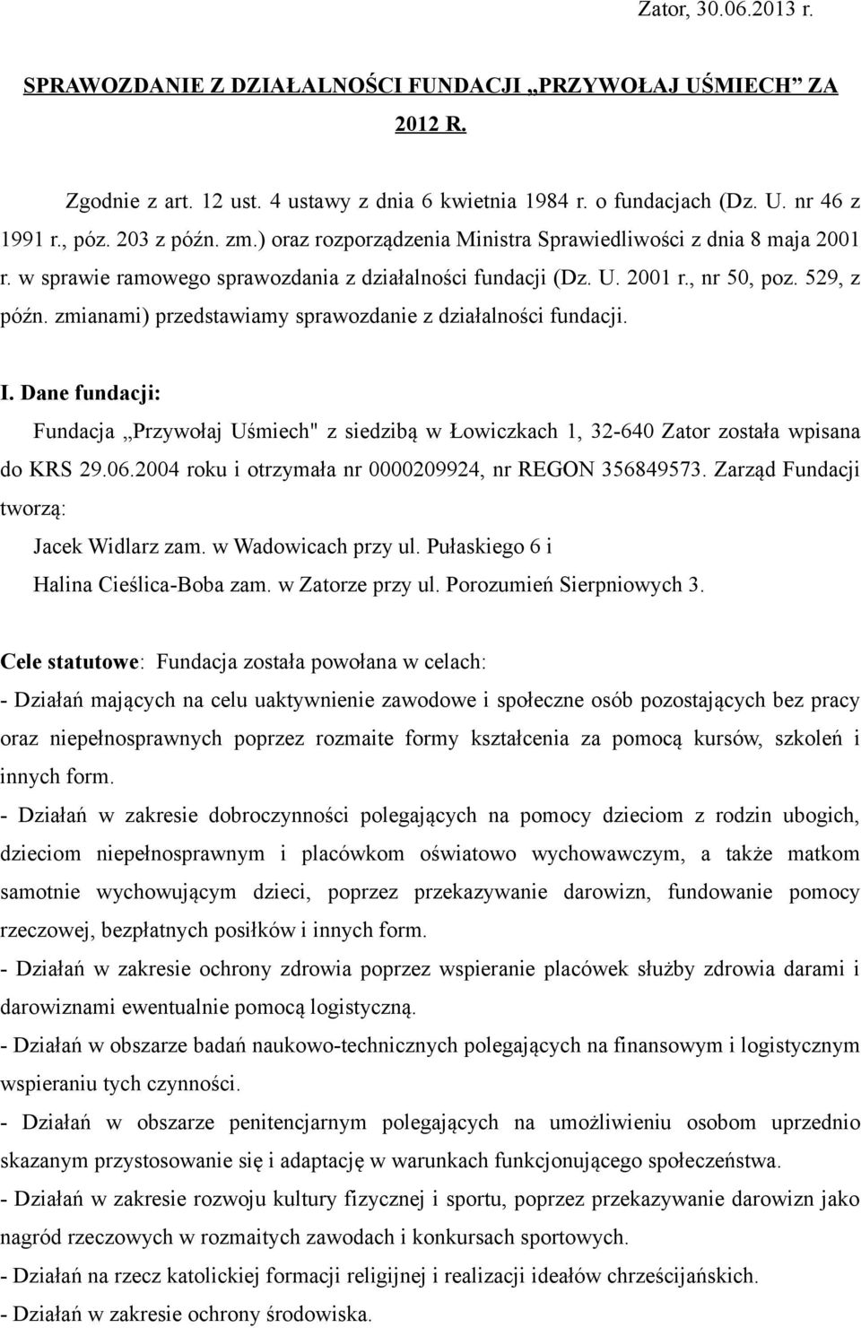 zmianami) przedstawiamy sprawozdanie z działalności fundacji. I. Dane fundacji: Fundacja Przywołaj Uśmiech" z siedzibą w Łowiczkach 1, 32-640 Zator została wpisana do KRS 29.06.