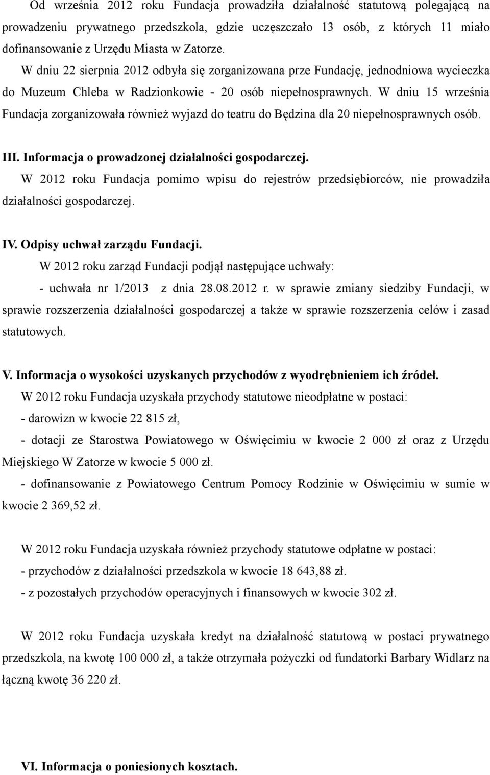 W dniu 15 września Fundacja zorganizowała również wyjazd do teatru do Będzina dla 20 niepełnosprawnych osób. III. Informacja o prowadzonej działalności gospodarczej.