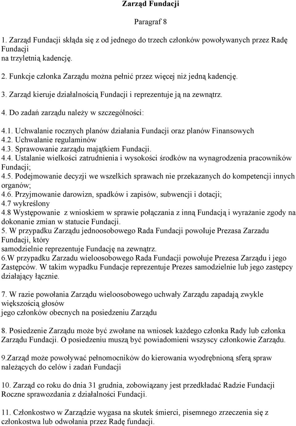 Uchwalanie rocznych planów działania Fundacji oraz planów Finansowych 4.2. Uchwalanie regulaminów 4.3. Sprawowanie zarządu majątkiem Fundacji. 4.4. Ustalanie wielkości zatrudnienia i wysokości środków na wynagrodzenia pracowników Fundacji; 4.