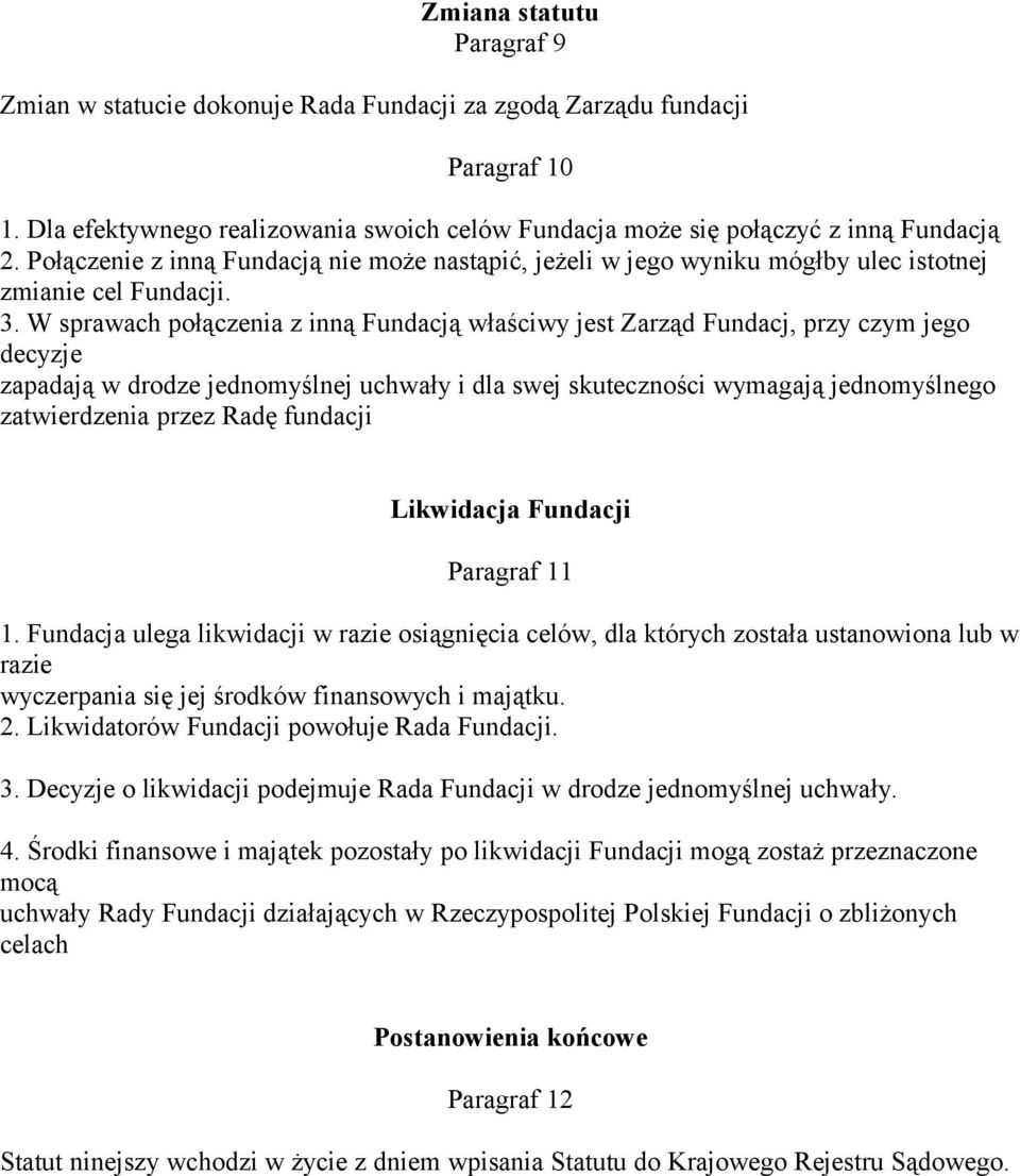 W sprawach połączenia z inną Fundacją właściwy jest Zarząd Fundacj, przy czym jego decyzje zapadają w drodze jednomyślnej uchwały i dla swej skuteczności wymagają jednomyślnego zatwierdzenia przez