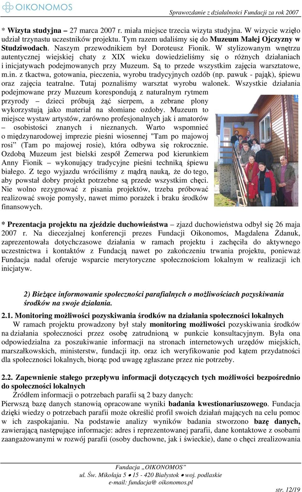 Są to przede wszystkim zajęcia warsztatowe, m.in. z tkactwa, gotowania, pieczenia, wyrobu tradycyjnych ozdób (np. pawuk - pająk), śpiewu oraz zajęcia teatralne.