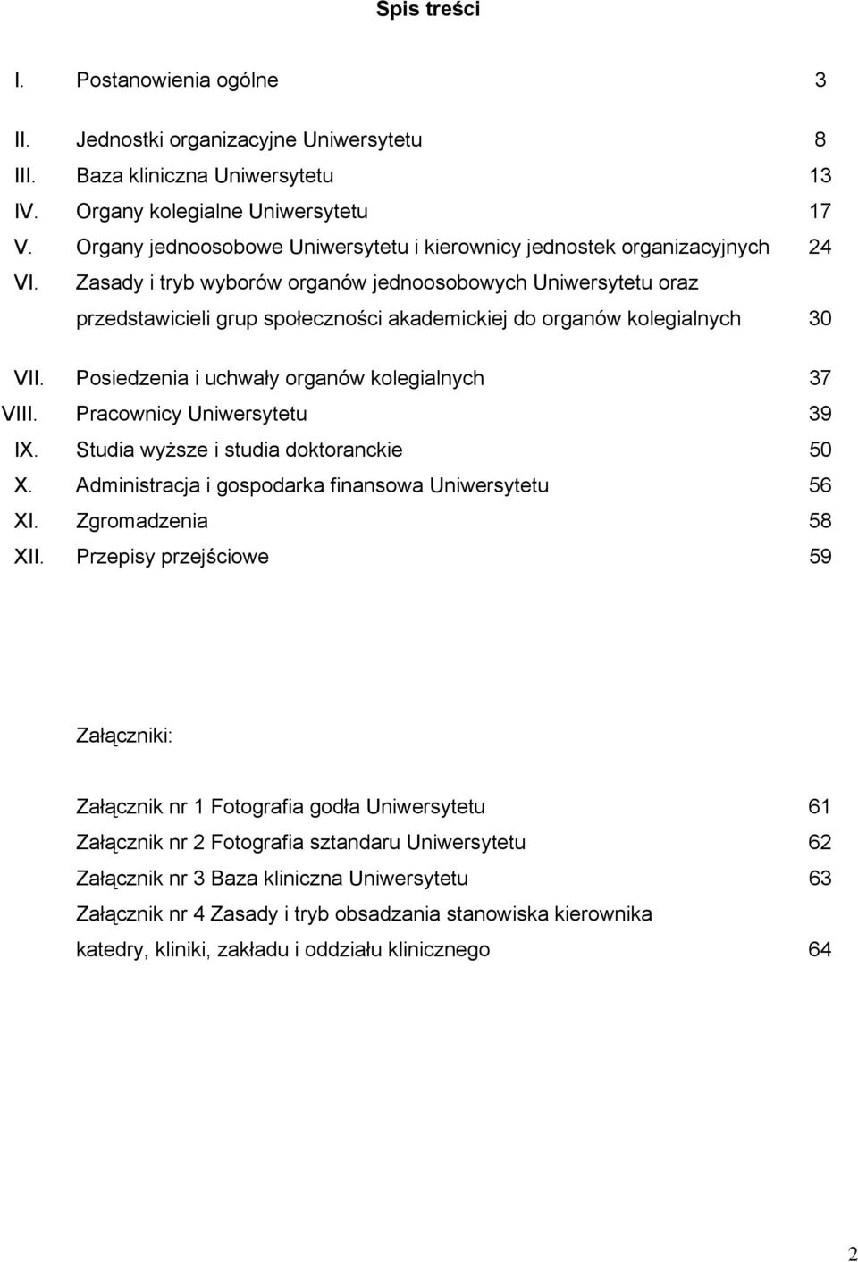 Zasady i tryb wyborów organów jednoosobowych Uniwersytetu oraz przedstawicieli grup społeczności akademickiej do organów kolegialnych 30 VII. Posiedzenia i uchwały organów kolegialnych 37 VIII.