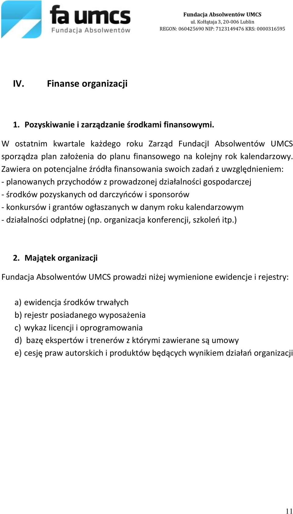 Zawiera on potencjalne źródła finansowania swoich zadań z uwzględnieniem: - planowanych przychodów z prowadzonej działalności gospodarczej - środków pozyskanych od darczyńców i sponsorów - konkursów