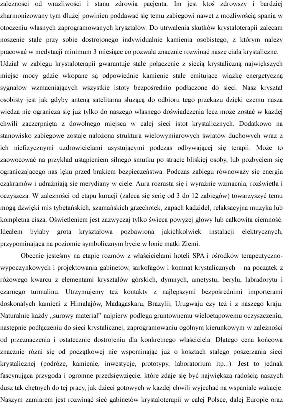 Do utrwalenia skutków krystaloterapii zalecam noszenie stale przy sobie dostrojonego indywidualnie kamienia osobistego, z którym należy pracować w medytacji minimum 3 miesiące co pozwala znacznie
