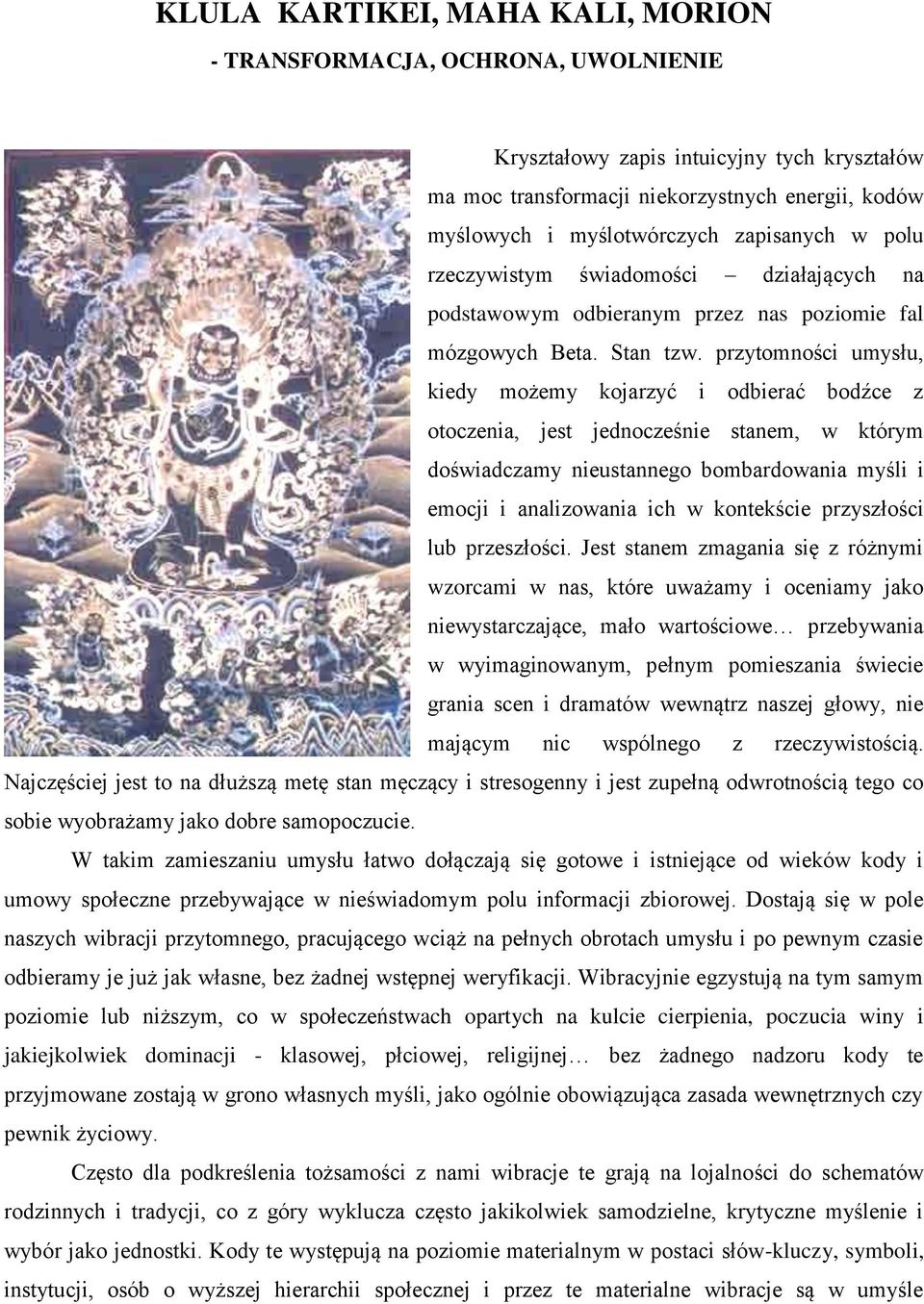 przytomności umysłu, kiedy możemy kojarzyć i odbierać bodźce z otoczenia, jest jednocześnie stanem, w którym doświadczamy nieustannego bombardowania myśli i emocji i analizowania ich w kontekście
