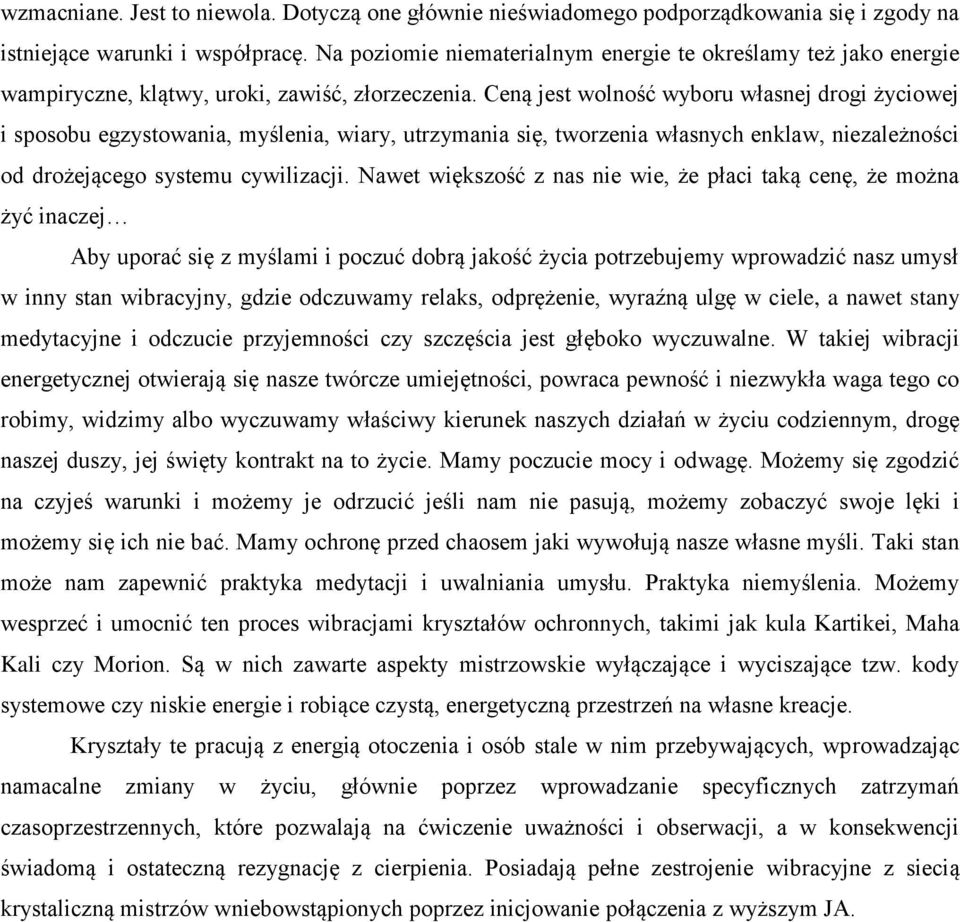 Ceną jest wolność wyboru własnej drogi życiowej i sposobu egzystowania, myślenia, wiary, utrzymania się, tworzenia własnych enklaw, niezależności od drożejącego systemu cywilizacji.