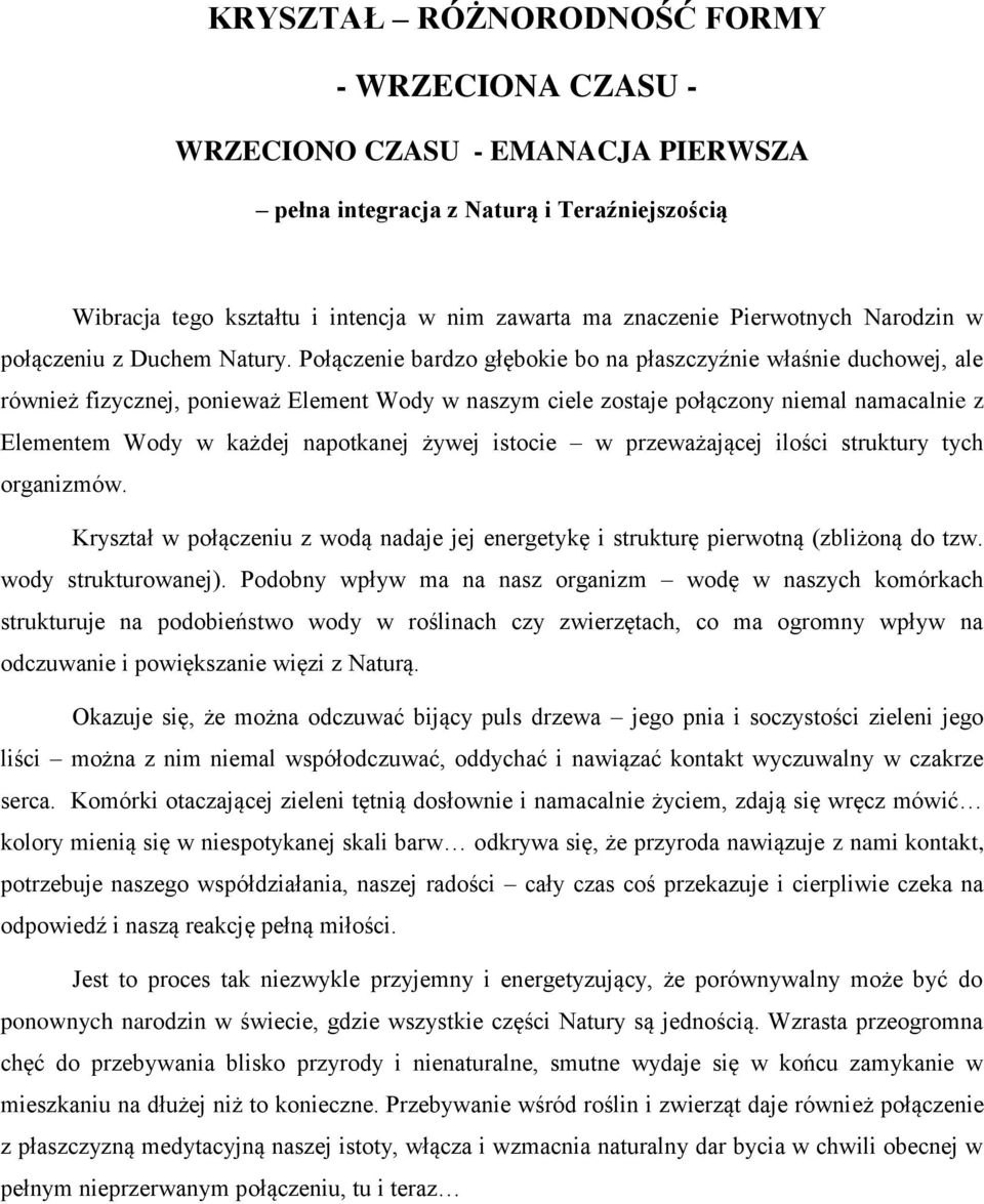 Połączenie bardzo głębokie bo na płaszczyźnie właśnie duchowej, ale również fizycznej, ponieważ Element Wody w naszym ciele zostaje połączony niemal namacalnie z Elementem Wody w każdej napotkanej