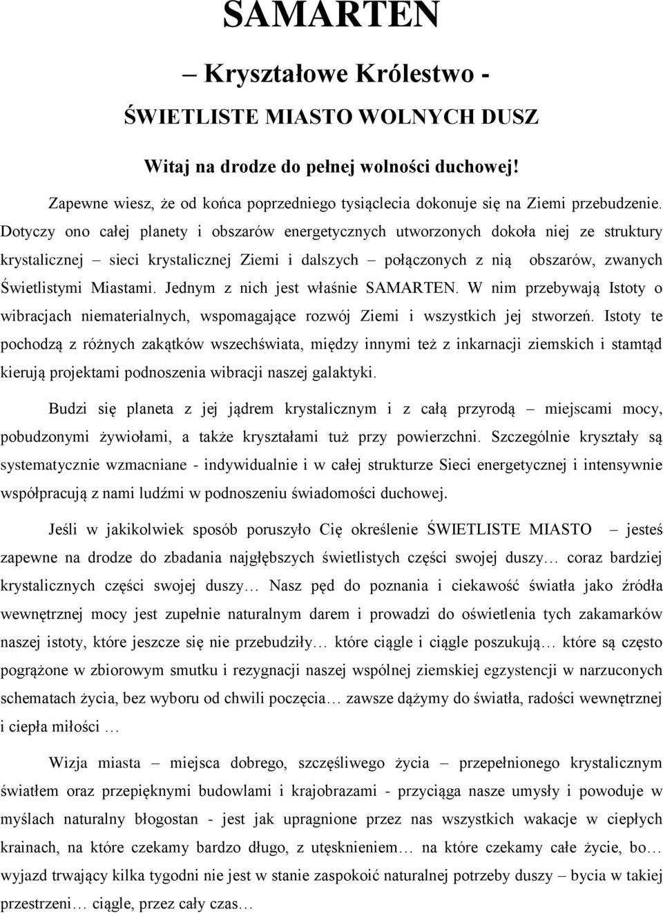 Jednym z nich jest właśnie SAMARTEN. W nim przebywają Istoty o wibracjach niematerialnych, wspomagające rozwój Ziemi i wszystkich jej stworzeń.
