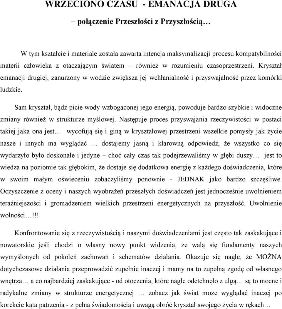 Sam kryształ, bądź picie wody wzbogaconej jego energią, powoduje bardzo szybkie i widoczne zmiany również w strukturze myślowej.