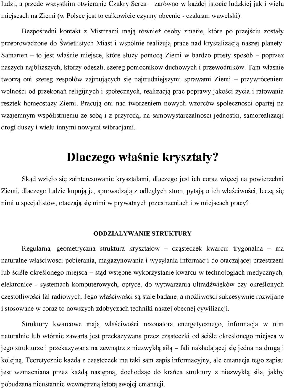 Samarten to jest właśnie miejsce, które służy pomocą Ziemi w bardzo prosty sposób poprzez naszych najbliższych, którzy odeszli, szereg pomocników duchowych i przewodników.