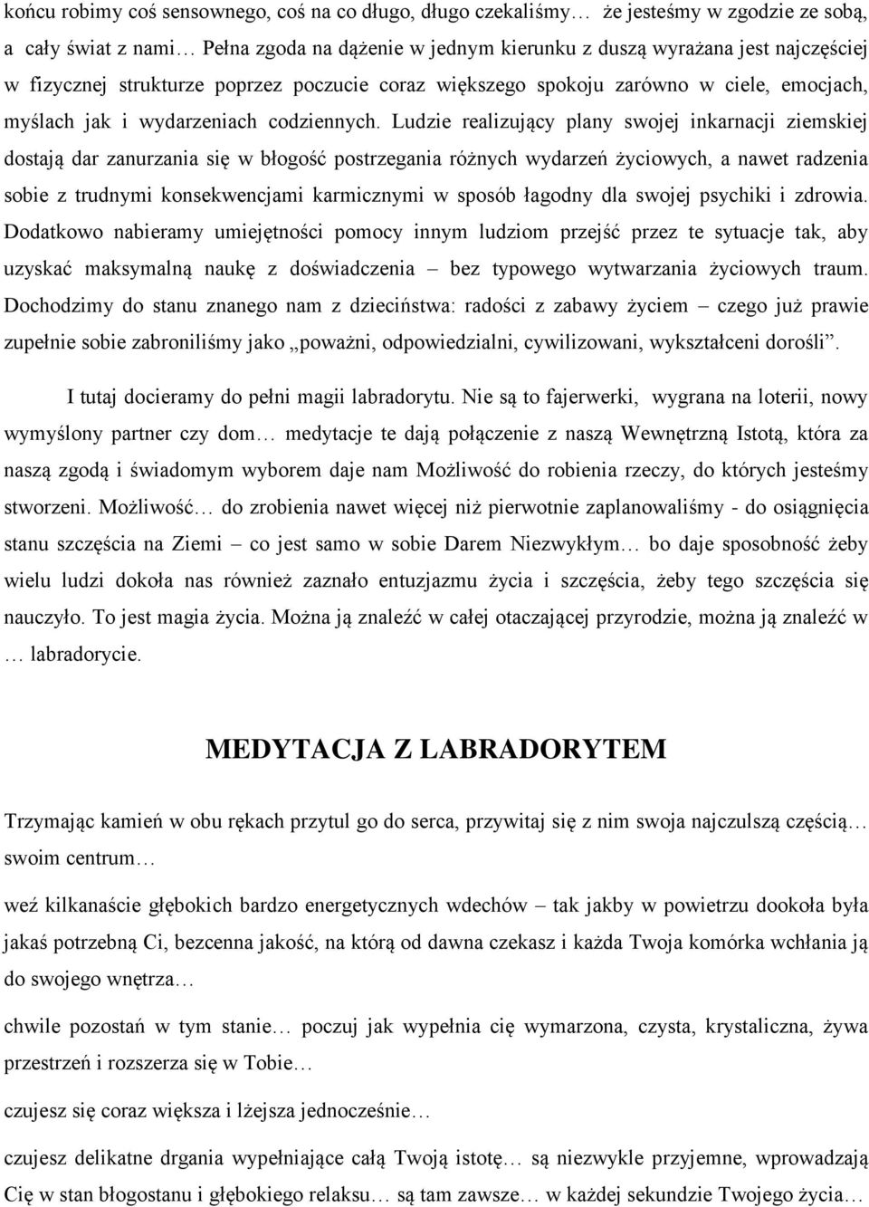 Ludzie realizujący plany swojej inkarnacji ziemskiej dostają dar zanurzania się w błogość postrzegania różnych wydarzeń życiowych, a nawet radzenia sobie z trudnymi konsekwencjami karmicznymi w
