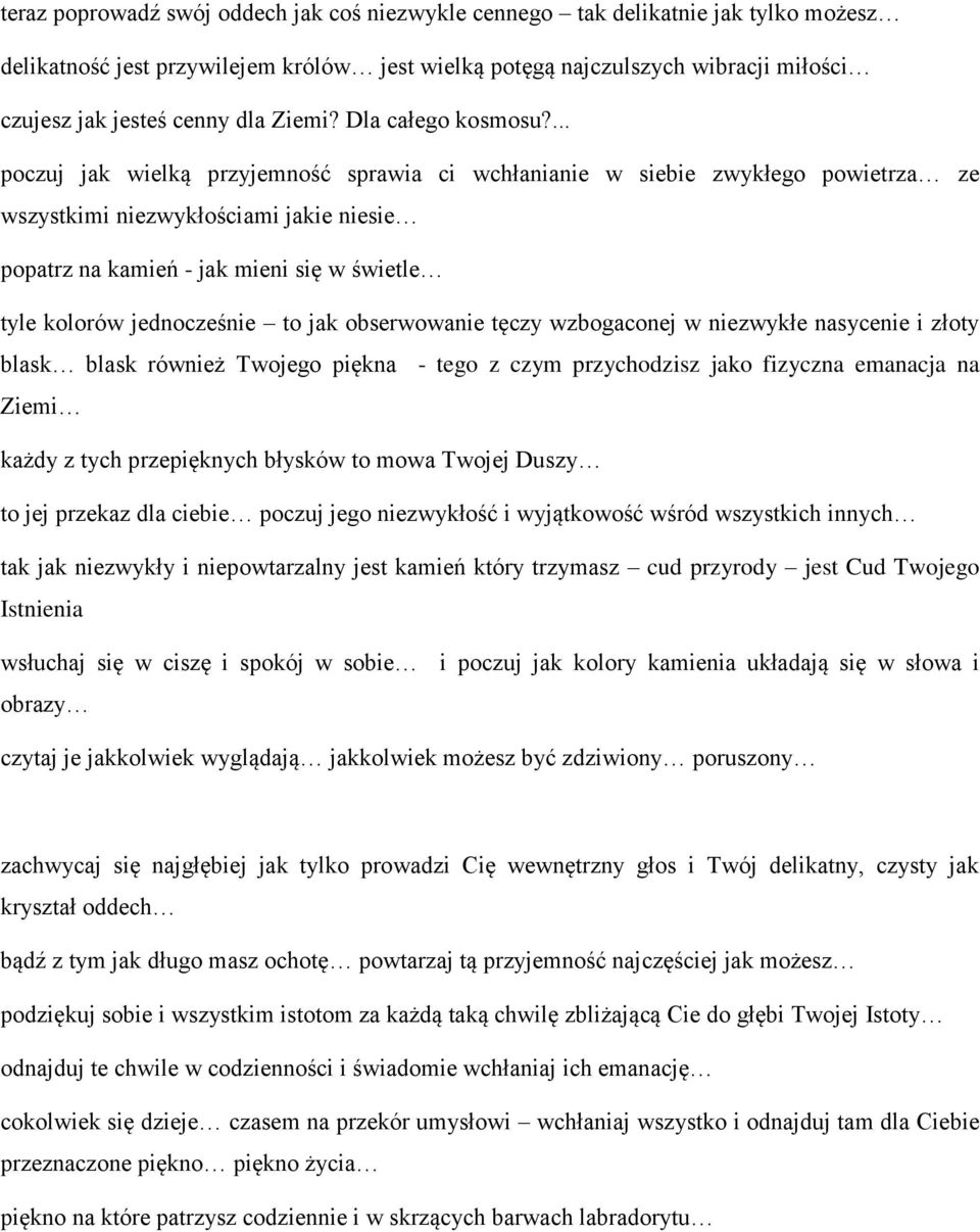 ... poczuj jak wielką przyjemność sprawia ci wchłanianie w siebie zwykłego powietrza ze wszystkimi niezwykłościami jakie niesie popatrz na kamień - jak mieni się w świetle tyle kolorów jednocześnie