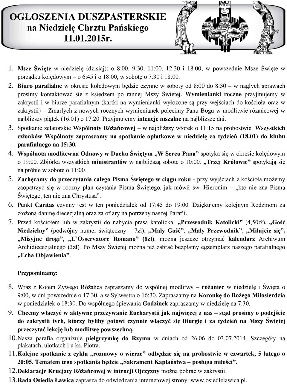 Biuro parafialne w okresie kolędowym będzie czynne w soboty od 8:00 do 8:30 w nagłych sprawach prosimy kontaktować się z księdzem po rannej Mszy Świętej.