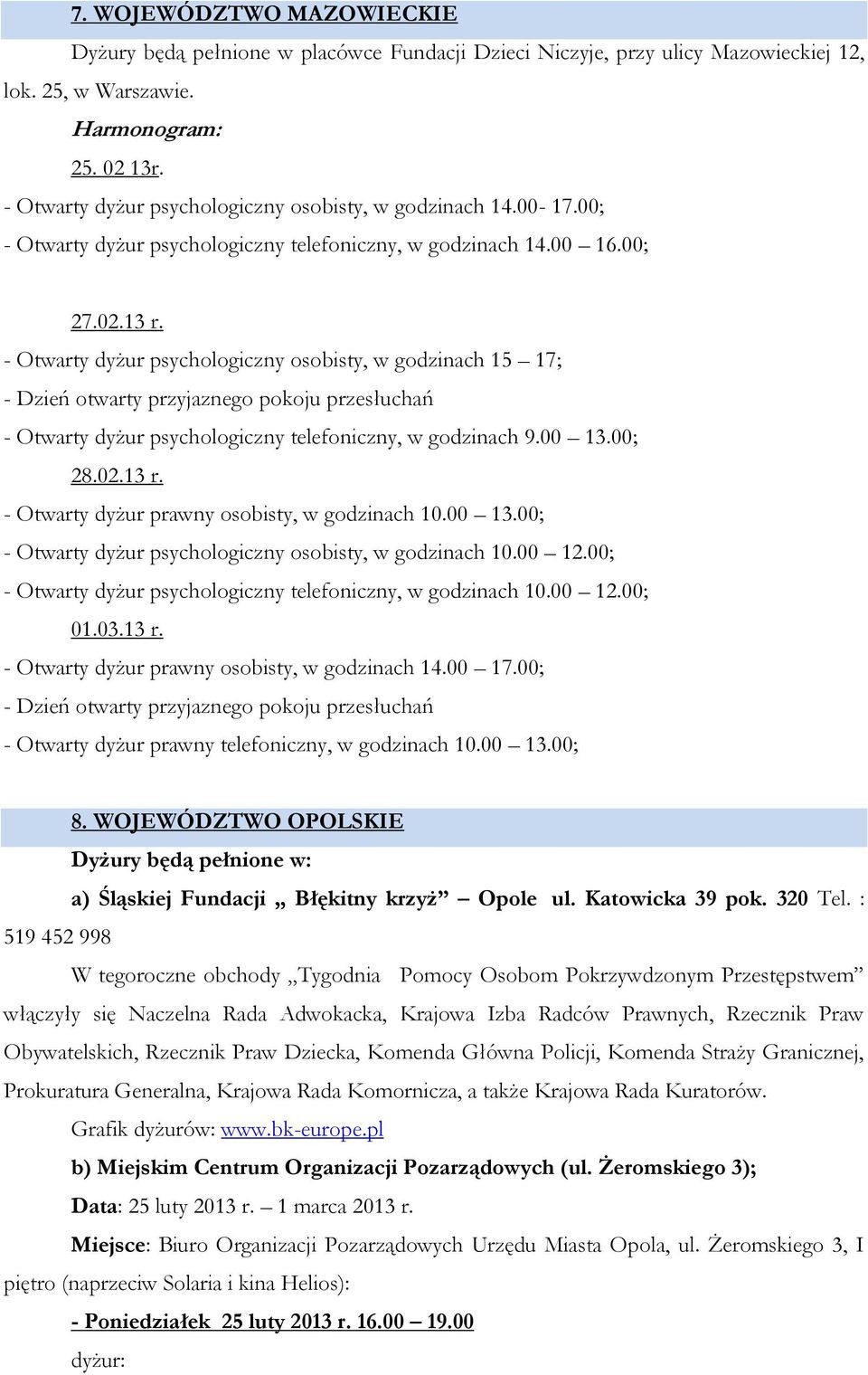 - Otwarty dyżur psychologiczny osobisty, w godzinach 15 17; - Dzień otwarty przyjaznego pokoju przesłuchań - Otwarty dyżur psychologiczny telefoniczny, w godzinach 9.00 13.00; 28.02.13 r.