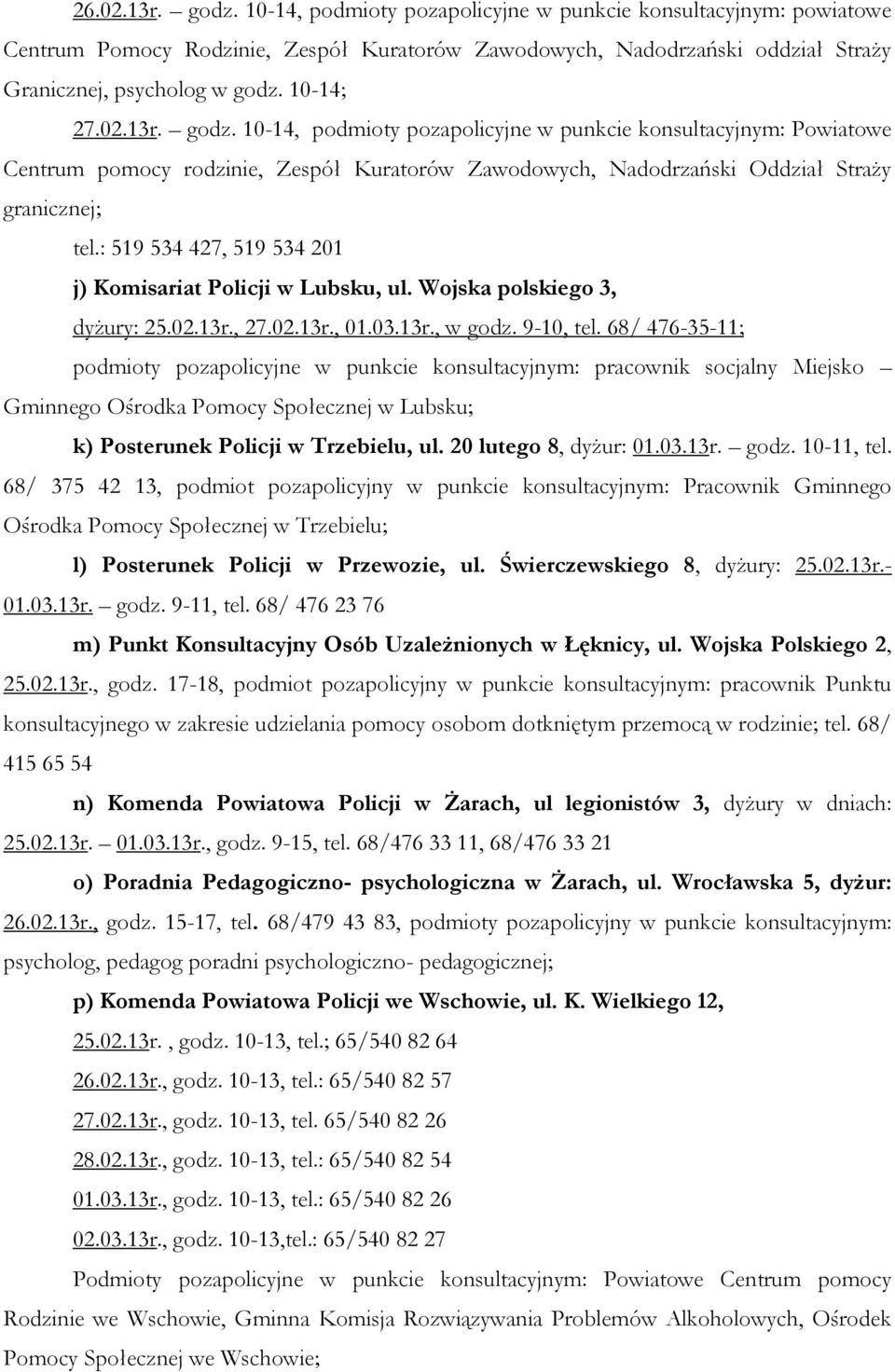 : 519 534 427, 519 534 201 j) Komisariat Policji w Lubsku, ul. Wojska polskiego 3, dyżury: 25.02.13r., 27.02.13r., 01.03.13r., w godz. 9-10, tel.