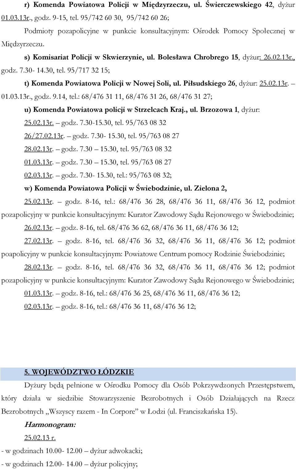 13r., godz. 7.30-14.30, tel. 95/717 32 15; t) Komenda Powiatowa Policji w Nowej Soli, ul. Piłsudskiego 26, dyżur: 25.02.13r. 01.03.13r., godz. 9.14, tel.