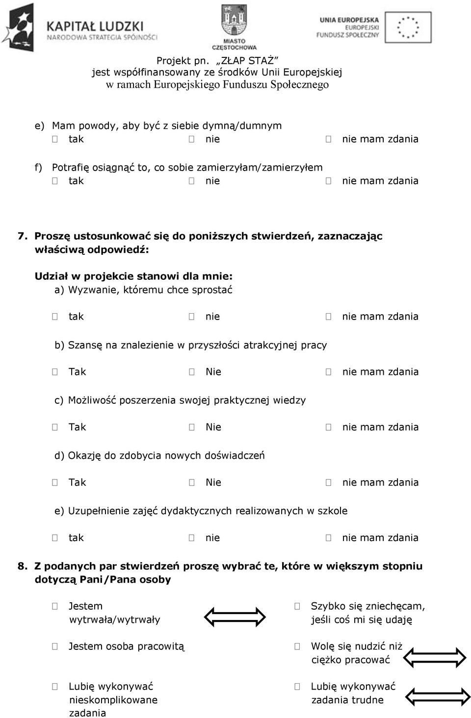 znalezienie w przyszłości atrakcyjnej pracy Tak Nie nie mam zdania c) Możliwość poszerzenia swojej praktycznej wiedzy Tak Nie nie mam zdania d) Okazję do zdobycia nowych doświadczeń Tak Nie nie mam