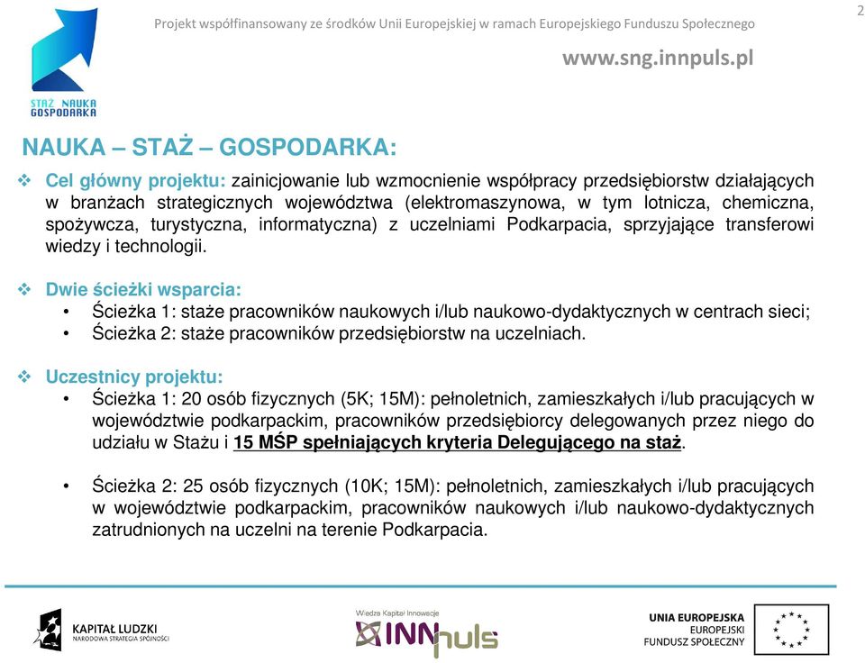 Dwie ścieżki wsparcia: Ścieżka 1: staże pracowników naukowych i/lub naukowo-dydaktycznych w centrach sieci; Ścieżka 2: staże pracowników przedsiębiorstw na uczelniach.